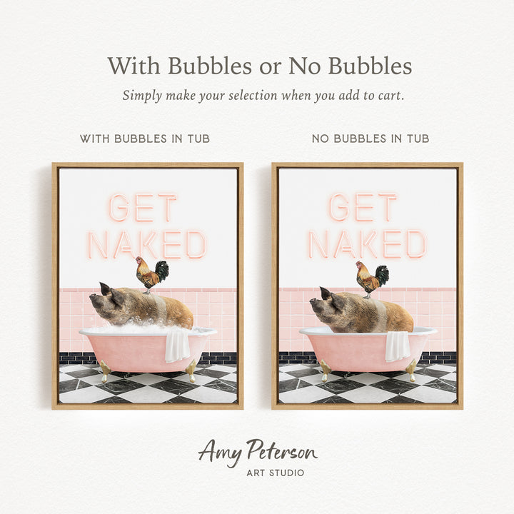 The image is a framed print featuring a pig sitting in a pink bathtub with a rooster perched on its back. The text above the image reads "With Bubbles or No Bubbles" and below the image, it says "Get Naked". The text is in a bold, sans-serif font.