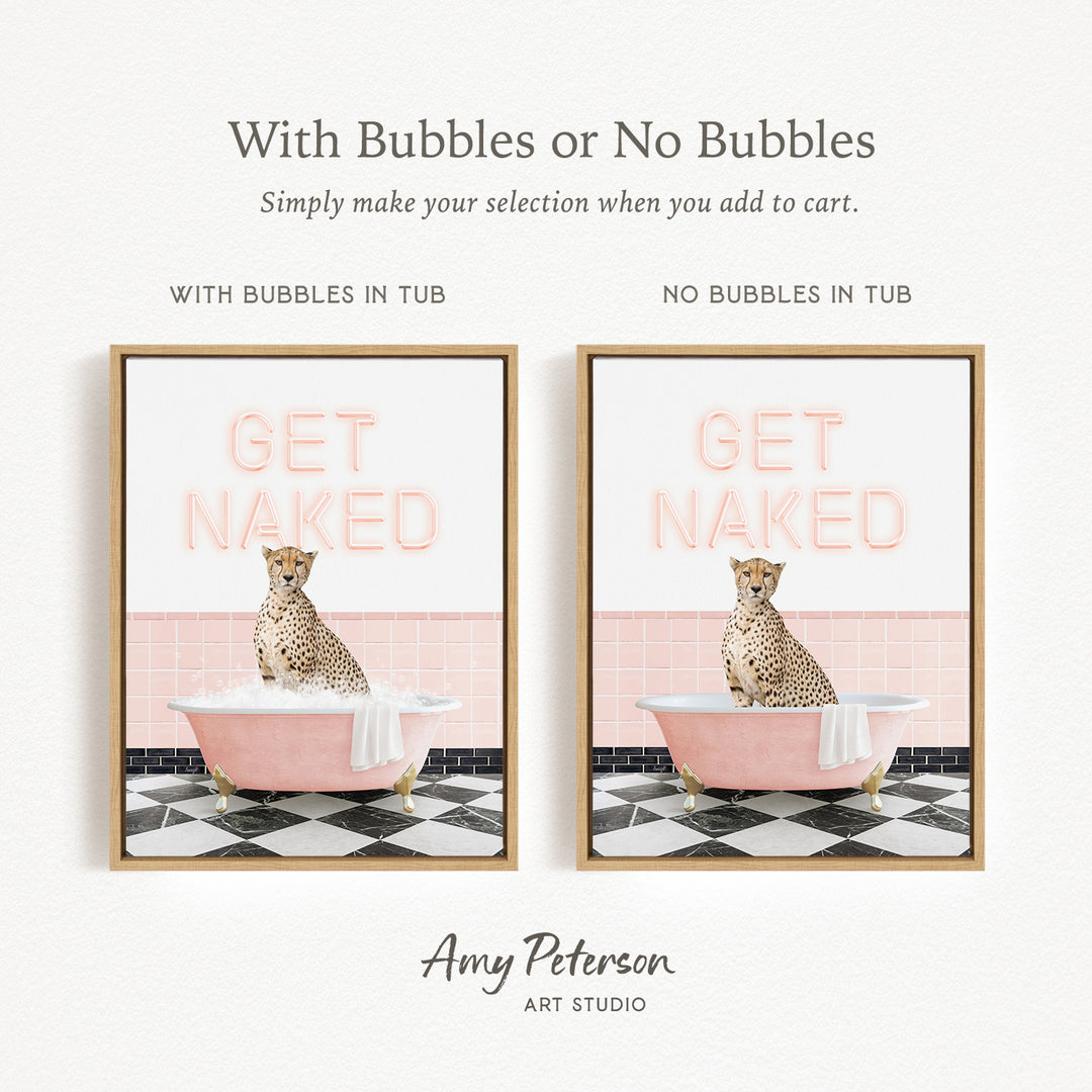 The image is a framed print featuring a cheetah sitting in a pink bathtub with the text "GET NAKED" written on it. The print has two different options: one with bubbles in the tub and one without bubbles in the tub.