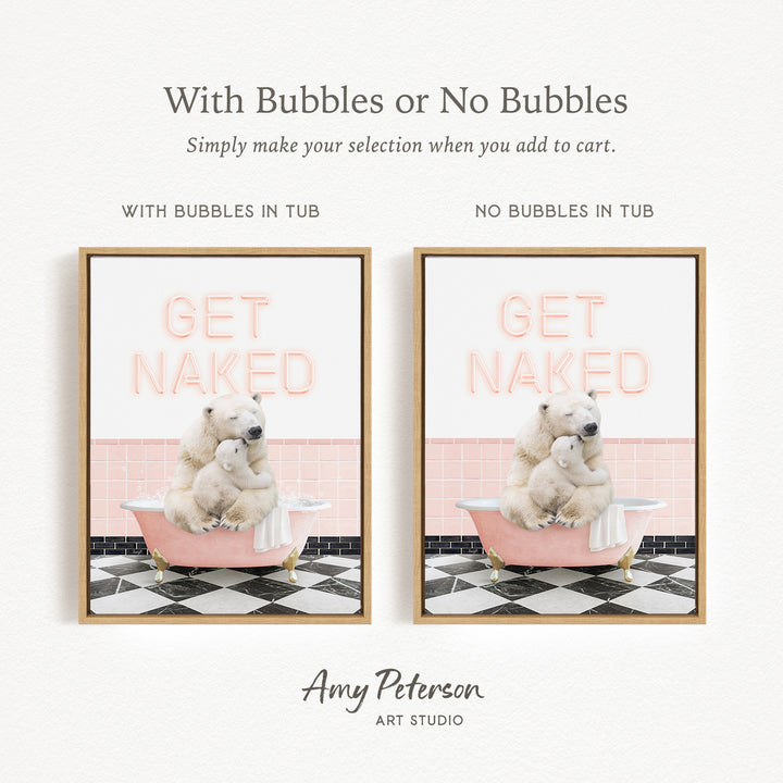The image is a framed print featuring a polar bear sitting in a bathtub with a towel around its neck, accompanied by the text "GET NAKED" in a pink and white color scheme. The print has two different options: one with bubbles in the tub and one without bubbles in the tub.